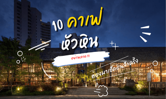10 คาเฟ่หัวหินยอดนิยม ที่นักท่องเที่ยวไม่ควรพลาด | Hua Hin Cafe